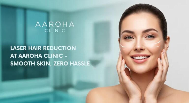 Laser Hair Reduction at Aaroha Clinic – Smooth Skin, Zero Hassle